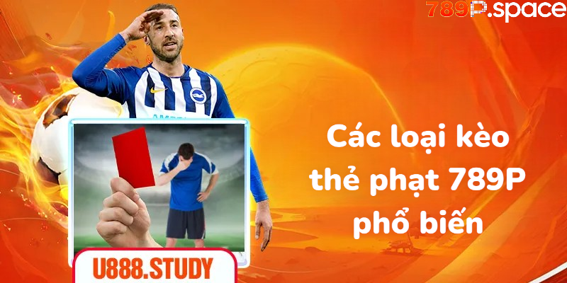 Các loại kèo thẻ phạt 789P phổ biến