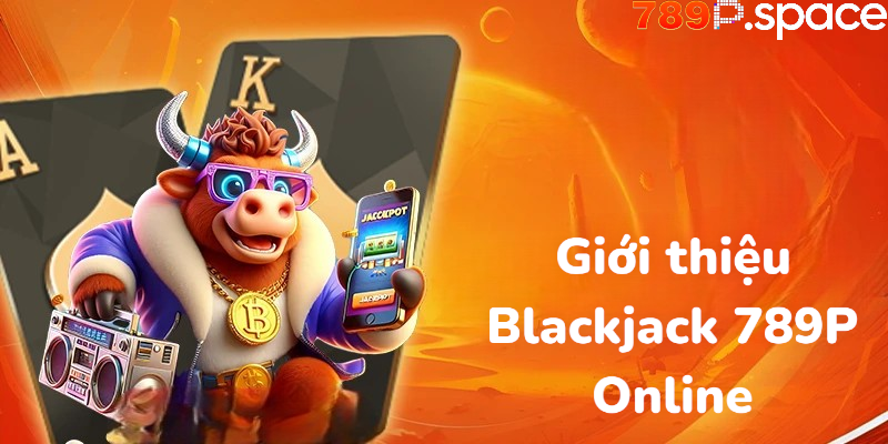 Giới thiệu trò chơi Blackjack 789P Online