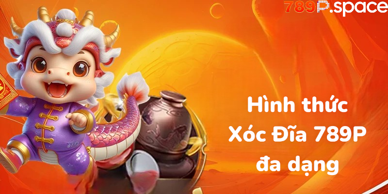 Hình thức Xóc Đĩa 789P đa dạng