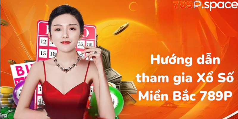Hướng dẫn tham gia Xổ Số Miền Bắc 789P