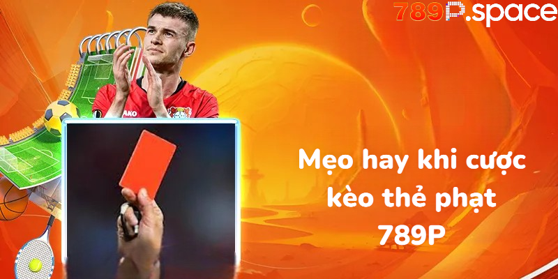 Các mẹo hay khi cược kèo thẻ phạt 789P