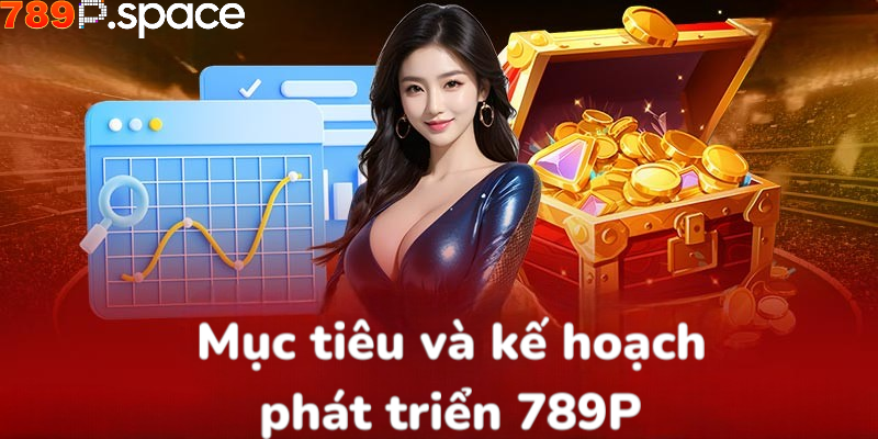Mục tiêu và kế hoạch phát triển 789P