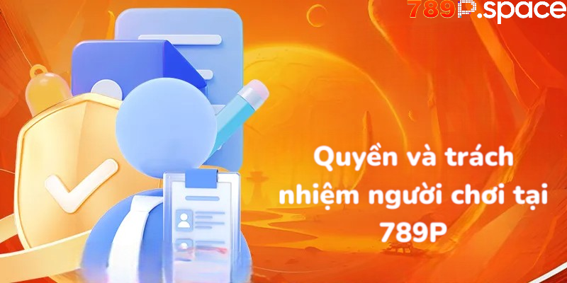 Quyền và trách nhiệm của người chơi tại 789P