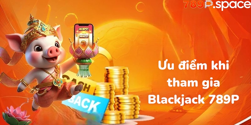 Ưu điểm khi tham gia Blackjack 789P