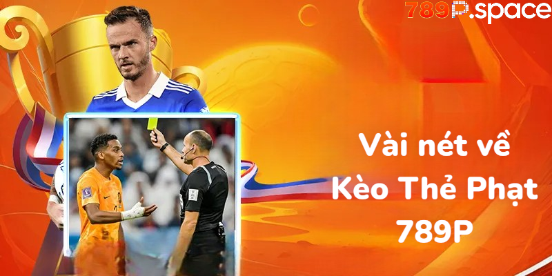 Vài nét về Kèo thẻ phạt tại nhà cái 789P