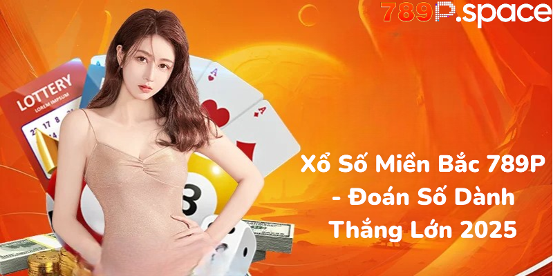 Xổ Số Miền Bắc 789P - Đoán Số Dành Thắng Lớn 2025
